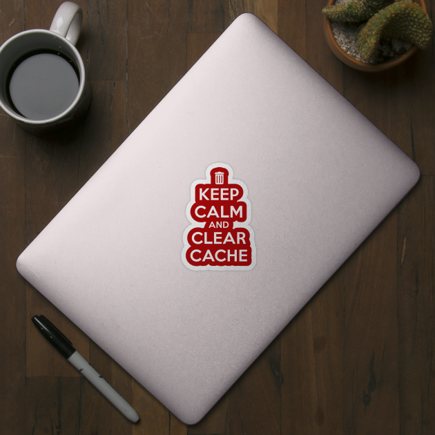 Keep calm and clear cache by anghela